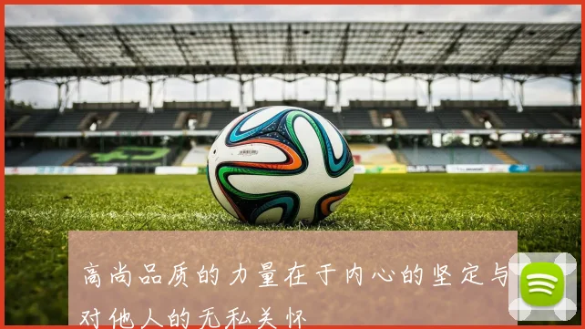 高尚品质的力量在于内心的坚定与对他人的无私关怀