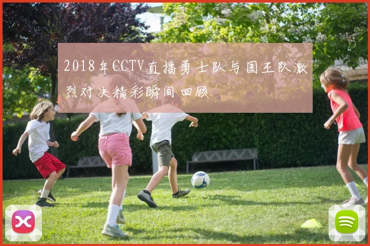 2018年CCTV直播勇士队与国王队激烈对决精彩瞬间回顾